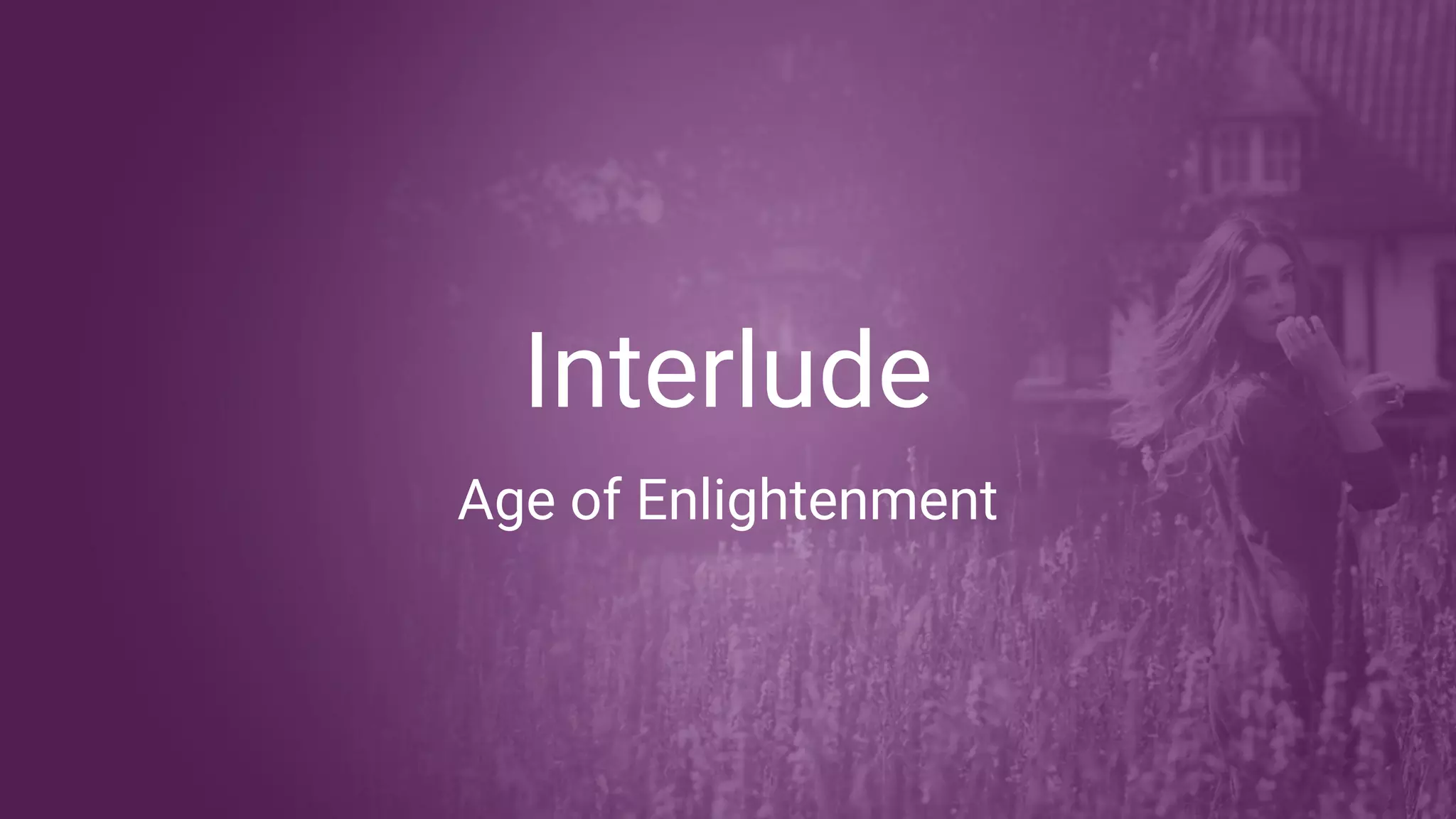 Interlude
Age of Enlightenment
 