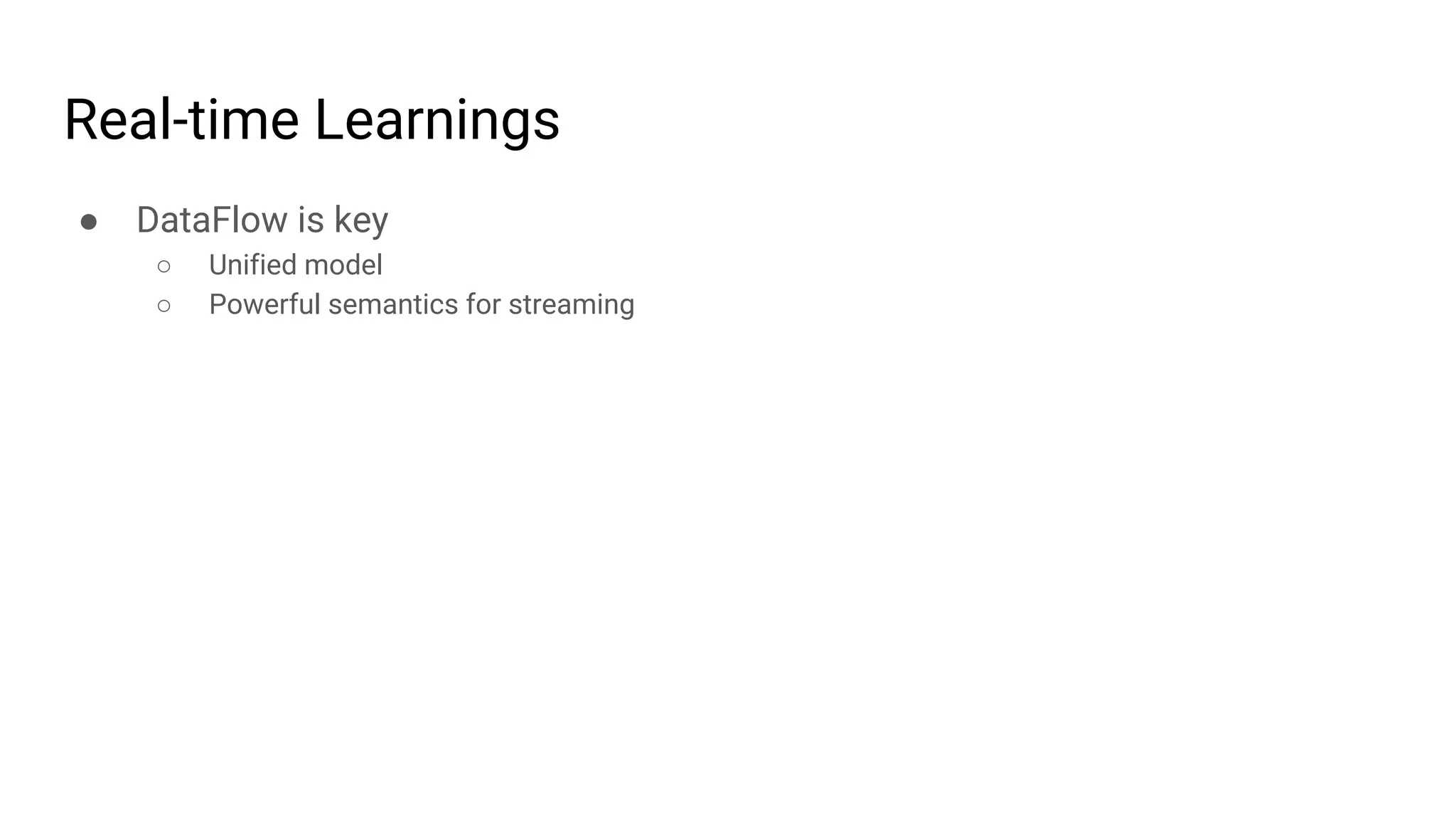 Real-time Learnings
● DataFlow is key
○ Unified model
○ Powerful semantics for streaming
 