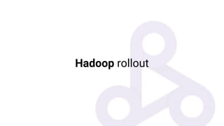 Hadoop rollout
 