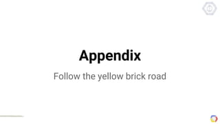Appendix
Follow the yellow brick road
 