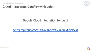 Github - Integrate Dataflow with Luigi
Google Cloud integration for Luigi
https://github.com/alexvanboxel/luigiext-gcloud
More Dataflow Resources
 