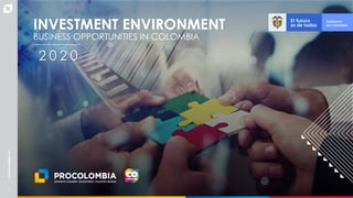 1
INVESTMENT ENVIRONMENT
BUSINESS OPPORTUNITIES IN COLOMBIA
2 0 2 0
 