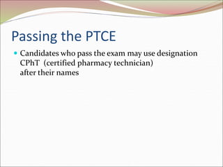 Passing the PTCE
 Candidates who pass the exam may use designation
CPhT (certified pharmacy technician)
after their names
 