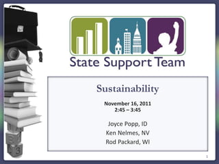 1
Sustainability
November 16, 2011
2:45 – 3:45
Joyce Popp, ID
Ken Nelmes, NV
Rod Packard, WI
 