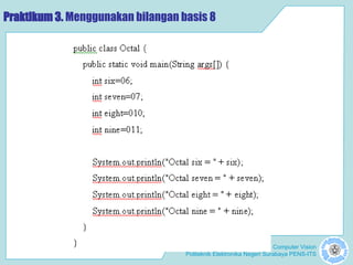 Laboratorium Computer Vision
Politeknik Elektronika Negeri Surabaya PENS-ITS
Praktikum 3. Menggunakan bilangan basis 8
 