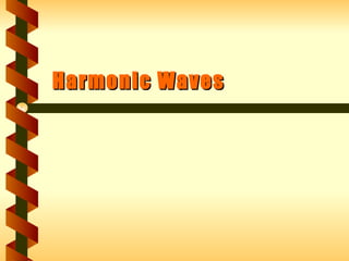 Harmonic WavesHarmonic Waves
 