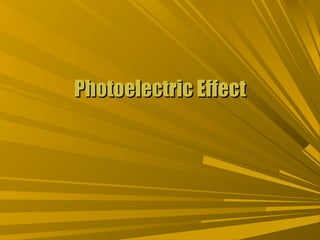 Photoelectric EffectPhotoelectric Effect
 