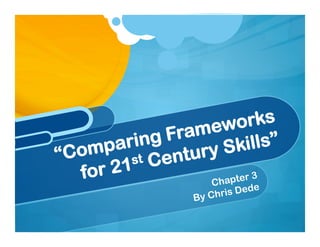 mew   orks
       aring Fra
“C omp st entury S     kills”
   for 2 1 C
                  Ch apter 3
                               e
                 By Ch ris Ded
 