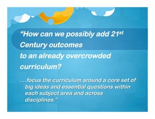 “How can we possibly add 21st
Century outcomes
to an already overcrowded
curriculum?
 