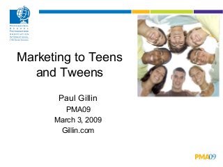 Marketing to Teens
and Tweens
Paul Gillin
PMA09
March 3, 2009
Gillin.com
 