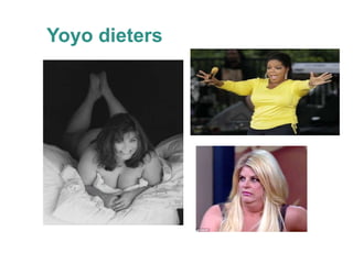 Yoyo dieters
 