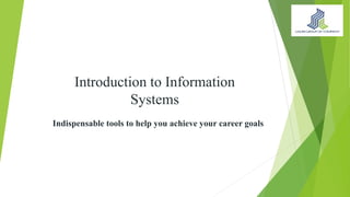 Introduction to Information
Systems
Indispensable tools to help you achieve your career goals
 
