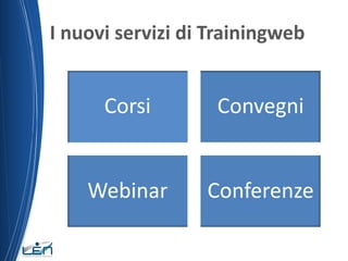 I nuovi servizi di Trainingweb

Corsi

Convegni

Webinar

Conferenze

 