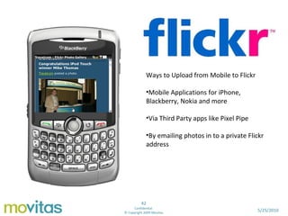 <ul><li>Ways to Upload from Mobile to Flickr </li></ul><ul><li>Mobile Applications for iPhone, Blackberry, Nokia and more ...