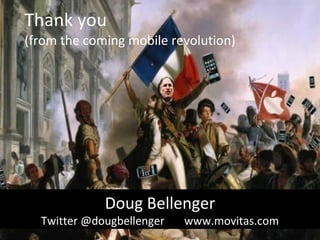 Thank you (from the coming mobile revolution) Doug Bellenger Twitter @dougbellenger  www.movitas.com 