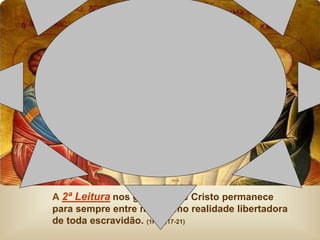 A 2ª Leitura nos garante que Cristo permanece
para sempre entre nós, como realidade libertadora
de toda escravidão. (1Pd 1,17-21)
 