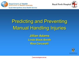 Predicting and Preventing
Manual Handling Injuries
        Jillian Adams
       Linda Slack-Smith
         Rina Cercarelli
 
