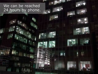 We can be reached
24 hours by phone.

 