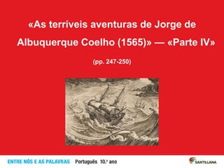 «As terríveis aventuras de Jorge de
Albuquerque Coelho (1565)» — «Parte IV»
(pp. 247-250)
 