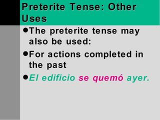 Preterite Tense: Other Uses The preterite tense may also be used: For actions completed in the past El edificio  se quemó  ayer. 