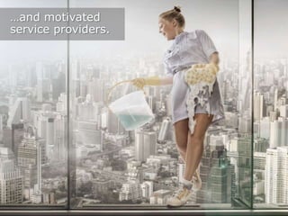 …and motivated
service providers.

 