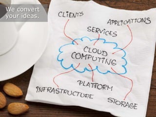 We convert
your ideas.

 