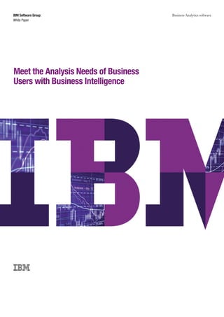 IBM Software Group                    Business Analytics software
White Paper




Meet the Analysis Needs of Business
Users with Business Intelligence
 