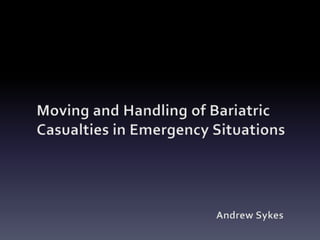 Moving and Handling of Bariatric Casualties in Emergency Situations