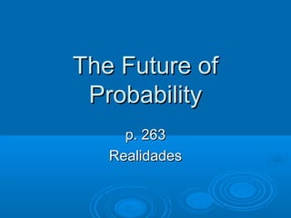 The Future of
 Probability
     p. 263
   Realidades
 