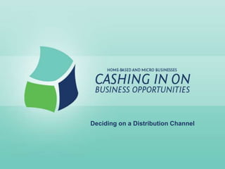 Deciding on a Distribution Channel
 