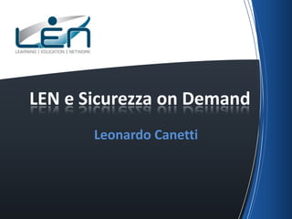 Leonardo Canetti
LEN e Sicurezza on Demand
 