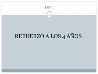 DPT 
REFUERZO A LOS 4 AÑOS. 
 
