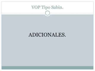 VOP Tipo Sabin. 
ADICIONALES. 

