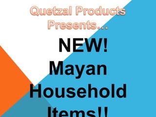 NEW!
 Mayan
Household
 