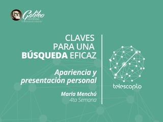 CLAVES
PARA UNA
BÚSQUEDA EFICAZ
Apariencia y
presentación personal
Marla Menchú
4ta Semana
 