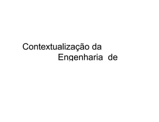 Contextualização da
Engenharia de
Software
 