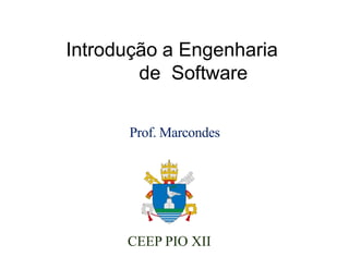 Introdução a Engenharia
de Software
Prof. Marcondes
CEEP PIO XII
 