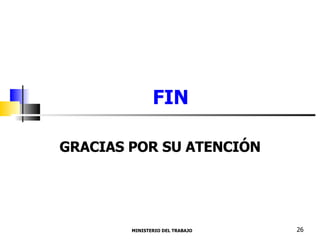 FIN GRACIAS POR SU ATENCIÓN MINISTERIO DEL TRABAJO  26 
