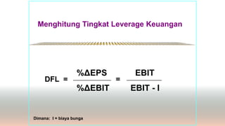 Menghitung Tingkat Leverage Keuangan
*************************************************
%ΔEPS EBIT
%ΔEBIT EBIT - I
DFL = =
Dimana: I = biaya bunga
 