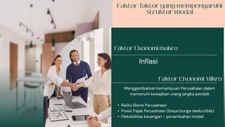 Inflasi
Menggambarkan kemampuan Perusahaan dalam
memenuhi kewajiban utang jangka pendek
• Risiko Bisnis Perusahaan
• Posisi Pajak Perusahaan (biaya bunga deductible)
• Fleksibilitas keuangan - penambahan modal
 