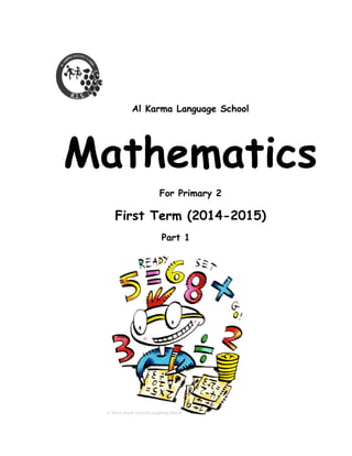 Al Karma Language School 
Mathematics 
For Primary 2 
First Term (2014-2015) 
Part 1 
 