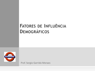 FATORES DE I NFLUÊNCIA
D EMOGRÁFICOS

 