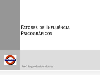FATORES DE I NFLUÊNCIA
P SICOGRÁFICOS

 
