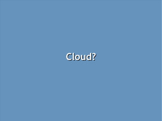 Cloud?
 