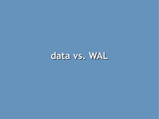 data vs. WAL
 