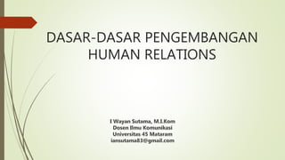 DASAR-DASAR PENGEMBANGAN
HUMAN RELATIONS
 
