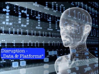 Disruption -
„Data & Platforms“
 