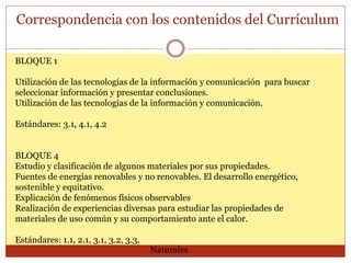 Correspondencia con los contenidos del Currículum
Naturales
BLOQUE 1
Utilización de las tecnologías de la información y co...