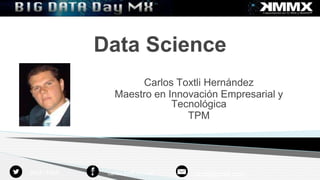 Data Science 
Carlos Toxtli Hernández 
Maestro en Innovación Empresarial y 
Tecnológica 
TPM 
Tu foto 
psykohack carlos.toxtli.com/url ctoxtl@gmail.com 
 