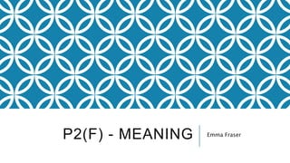 P2(F) - MEANING Emma Fraser
 
